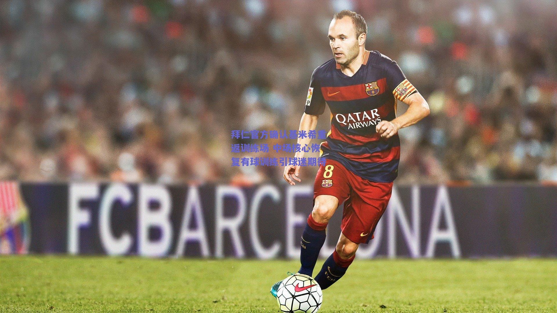 拜仁官方确认基米希重返训练场 中场核心恢复有球训练引球迷期待